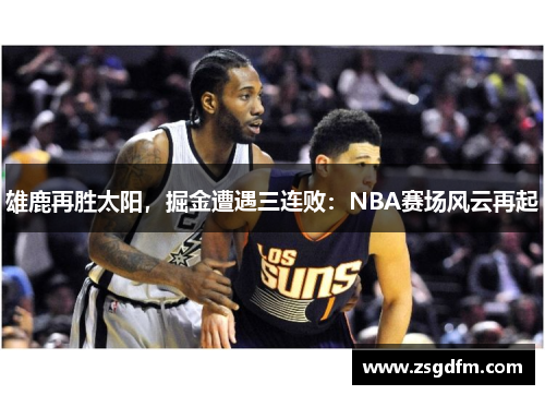 雄鹿再胜太阳，掘金遭遇三连败：NBA赛场风云再起